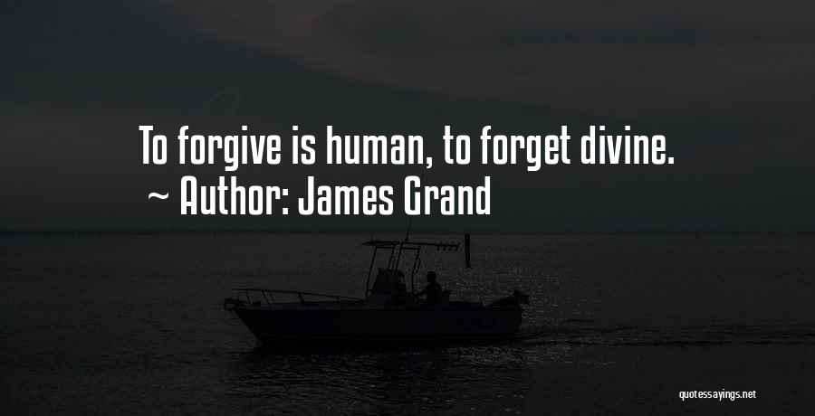 James Grand Quotes: To Forgive Is Human, To Forget Divine.