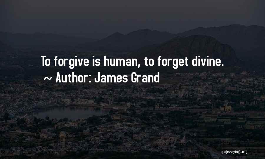James Grand Quotes: To Forgive Is Human, To Forget Divine.