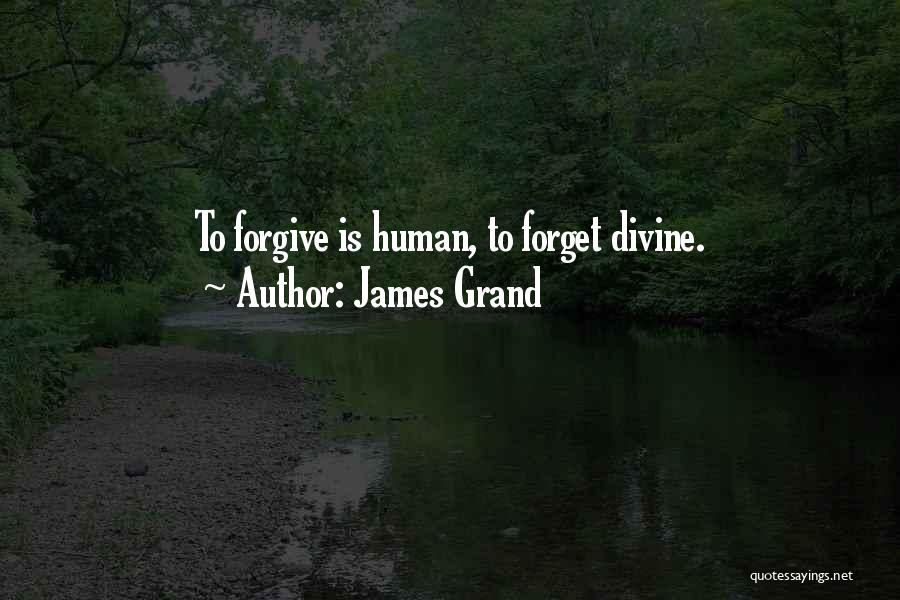 James Grand Quotes: To Forgive Is Human, To Forget Divine.