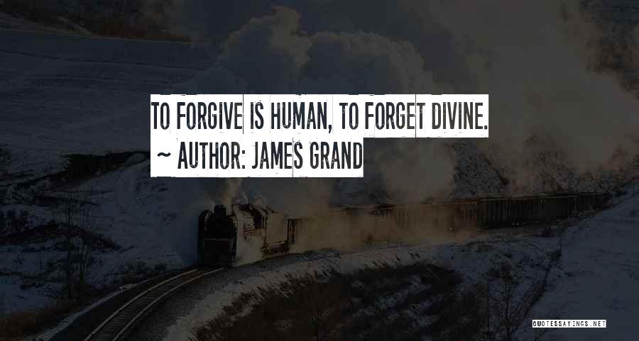 James Grand Quotes: To Forgive Is Human, To Forget Divine.