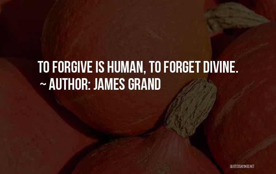 James Grand Quotes: To Forgive Is Human, To Forget Divine.