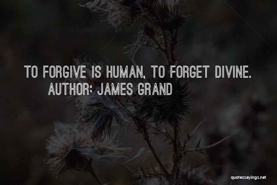 James Grand Quotes: To Forgive Is Human, To Forget Divine.