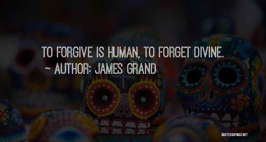 James Grand Quotes: To Forgive Is Human, To Forget Divine.