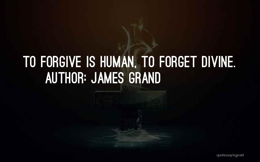 James Grand Quotes: To Forgive Is Human, To Forget Divine.