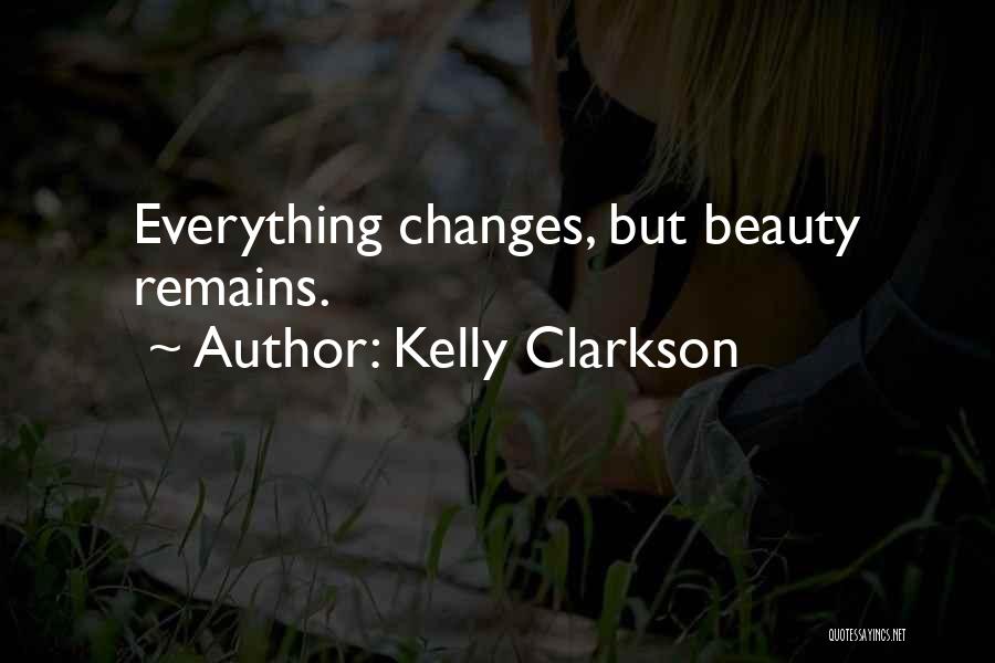 Kelly Clarkson Quotes: Everything Changes, But Beauty Remains.