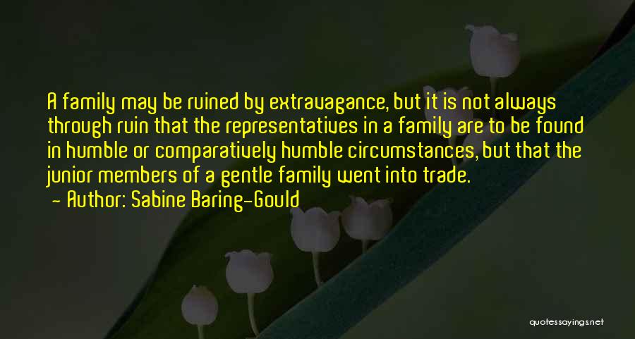 Sabine Baring-Gould Quotes: A Family May Be Ruined By Extravagance, But It Is Not Always Through Ruin That The Representatives In A Family