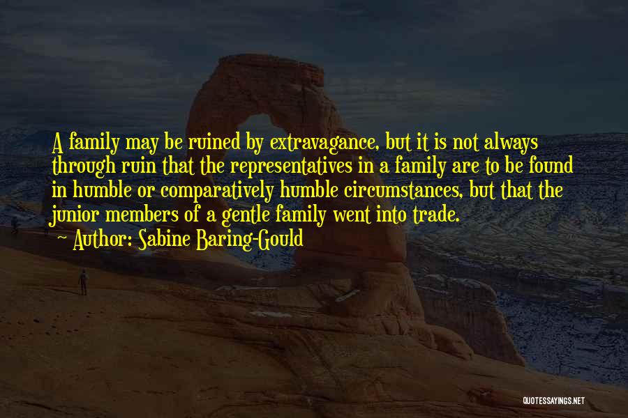 Sabine Baring-Gould Quotes: A Family May Be Ruined By Extravagance, But It Is Not Always Through Ruin That The Representatives In A Family