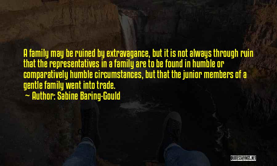 Sabine Baring-Gould Quotes: A Family May Be Ruined By Extravagance, But It Is Not Always Through Ruin That The Representatives In A Family