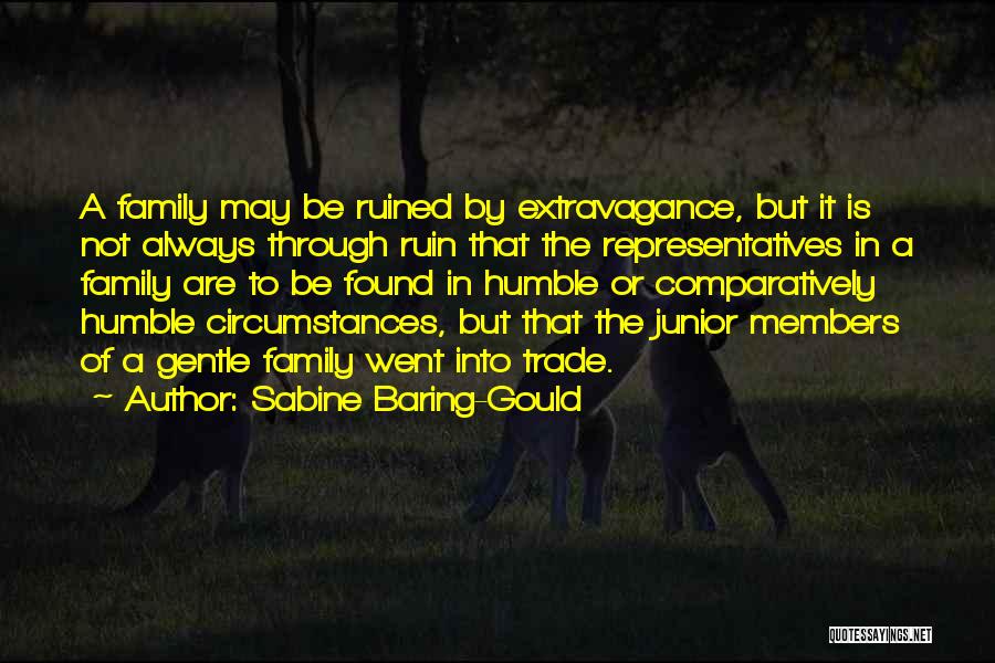 Sabine Baring-Gould Quotes: A Family May Be Ruined By Extravagance, But It Is Not Always Through Ruin That The Representatives In A Family