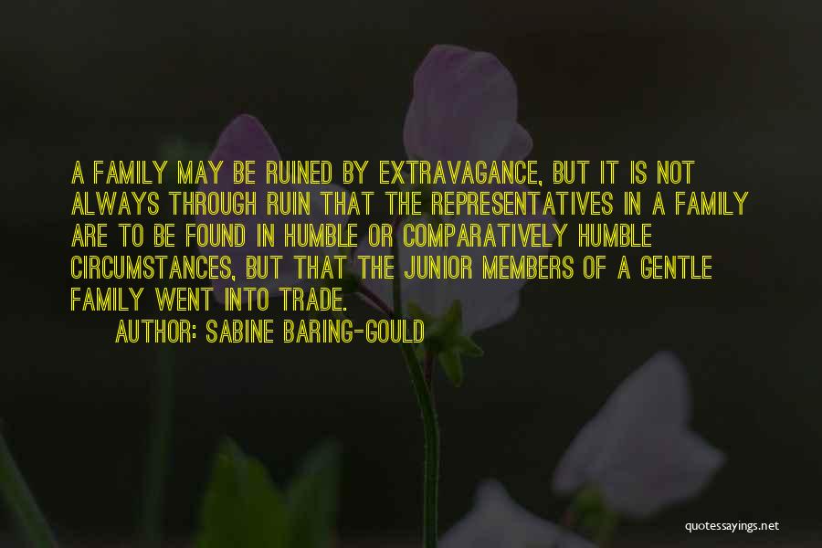Sabine Baring-Gould Quotes: A Family May Be Ruined By Extravagance, But It Is Not Always Through Ruin That The Representatives In A Family