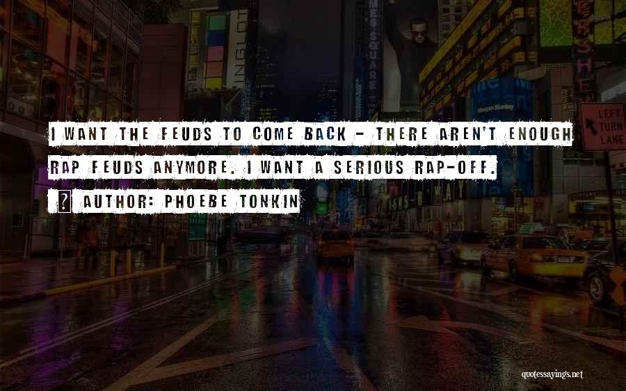 Phoebe Tonkin Quotes: I Want The Feuds To Come Back - There Aren't Enough Rap Feuds Anymore. I Want A Serious Rap-off.
