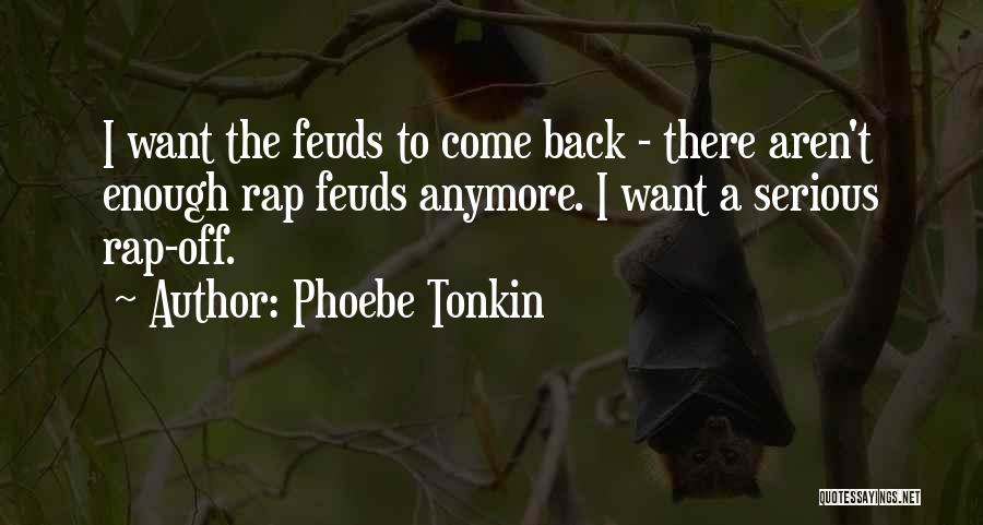 Phoebe Tonkin Quotes: I Want The Feuds To Come Back - There Aren't Enough Rap Feuds Anymore. I Want A Serious Rap-off.