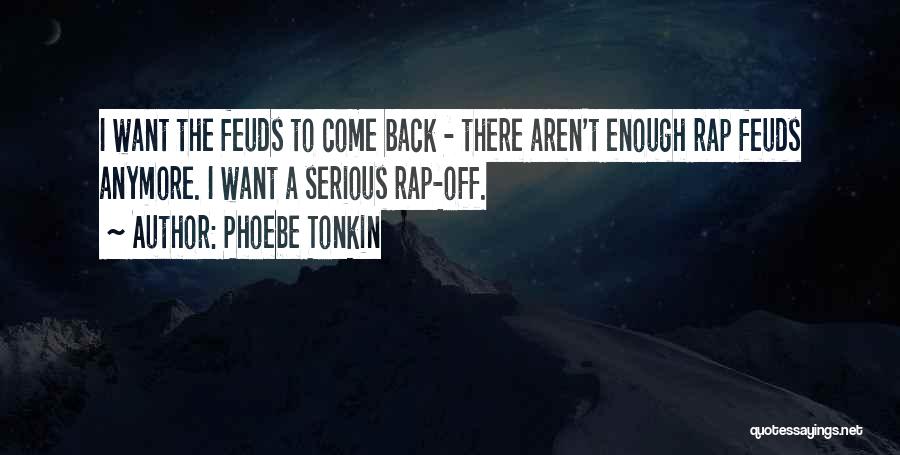 Phoebe Tonkin Quotes: I Want The Feuds To Come Back - There Aren't Enough Rap Feuds Anymore. I Want A Serious Rap-off.