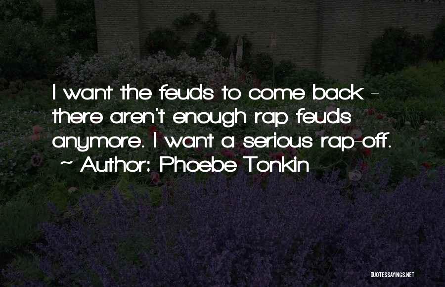 Phoebe Tonkin Quotes: I Want The Feuds To Come Back - There Aren't Enough Rap Feuds Anymore. I Want A Serious Rap-off.