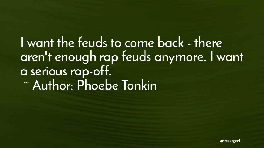 Phoebe Tonkin Quotes: I Want The Feuds To Come Back - There Aren't Enough Rap Feuds Anymore. I Want A Serious Rap-off.