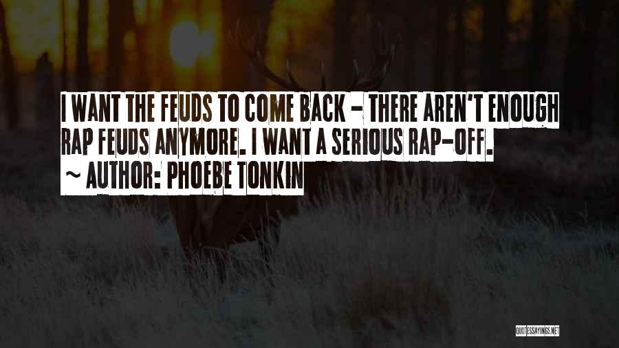 Phoebe Tonkin Quotes: I Want The Feuds To Come Back - There Aren't Enough Rap Feuds Anymore. I Want A Serious Rap-off.