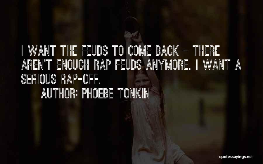 Phoebe Tonkin Quotes: I Want The Feuds To Come Back - There Aren't Enough Rap Feuds Anymore. I Want A Serious Rap-off.