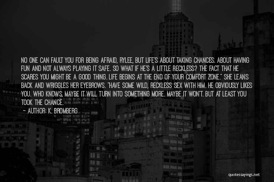 K. Bromberg Quotes: No One Can Fault You For Being Afraid, Rylee, But Life's About Taking Chances. About Having Fun And Not Always