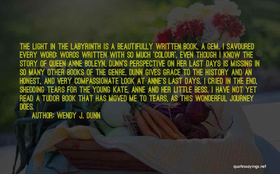 Wendy J. Dunn Quotes: The Light In The Labyrinth Is A Beautifully Written Book, A Gem. I Savoured Every Word; Words Written With So