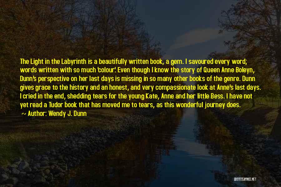 Wendy J. Dunn Quotes: The Light In The Labyrinth Is A Beautifully Written Book, A Gem. I Savoured Every Word; Words Written With So