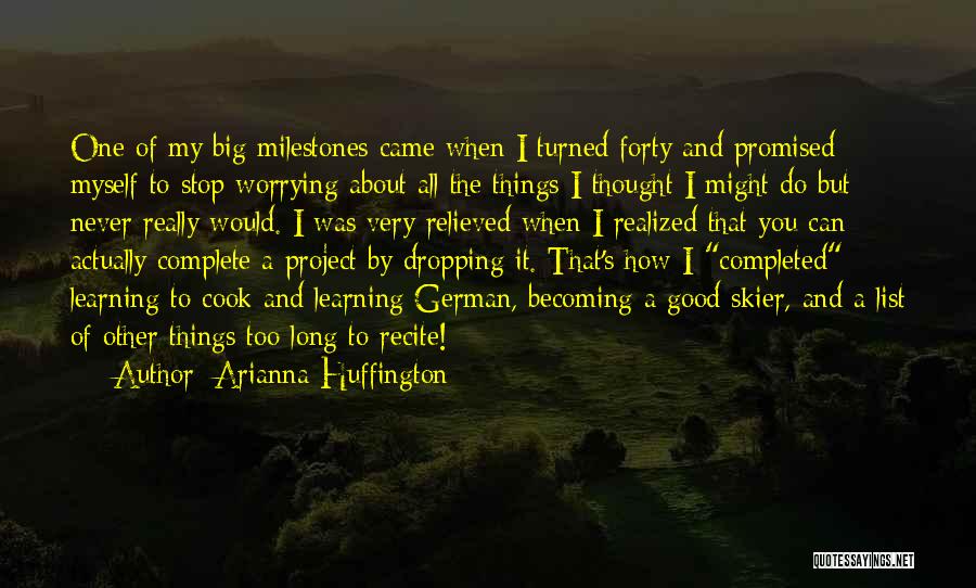 Arianna Huffington Quotes: One Of My Big Milestones Came When I Turned Forty And Promised Myself To Stop Worrying About All The Things