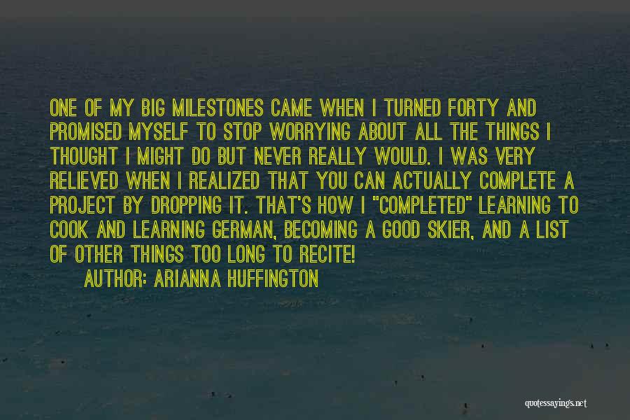 Arianna Huffington Quotes: One Of My Big Milestones Came When I Turned Forty And Promised Myself To Stop Worrying About All The Things