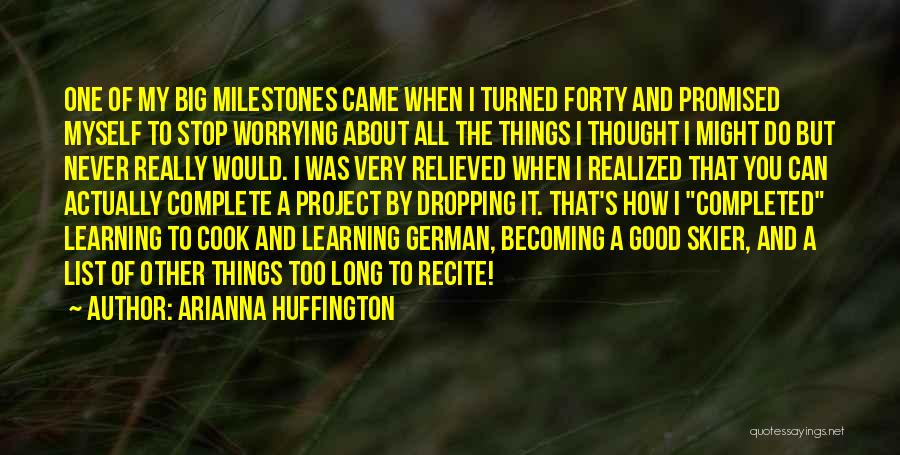 Arianna Huffington Quotes: One Of My Big Milestones Came When I Turned Forty And Promised Myself To Stop Worrying About All The Things