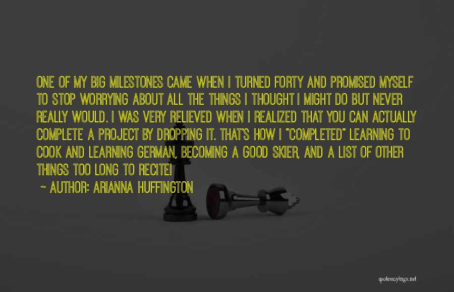 Arianna Huffington Quotes: One Of My Big Milestones Came When I Turned Forty And Promised Myself To Stop Worrying About All The Things