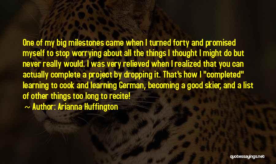 Arianna Huffington Quotes: One Of My Big Milestones Came When I Turned Forty And Promised Myself To Stop Worrying About All The Things