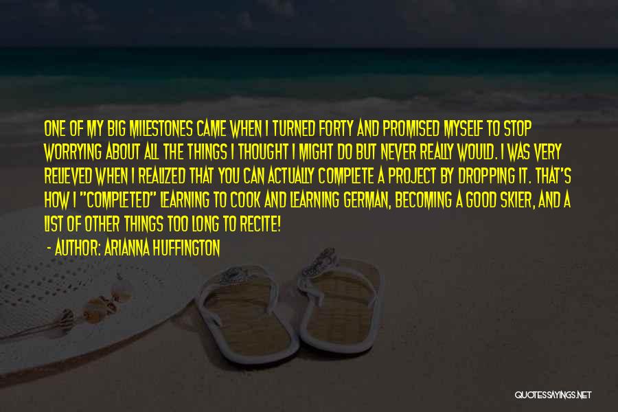 Arianna Huffington Quotes: One Of My Big Milestones Came When I Turned Forty And Promised Myself To Stop Worrying About All The Things
