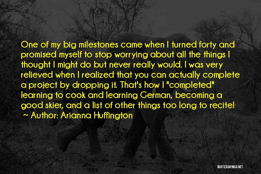 Arianna Huffington Quotes: One Of My Big Milestones Came When I Turned Forty And Promised Myself To Stop Worrying About All The Things