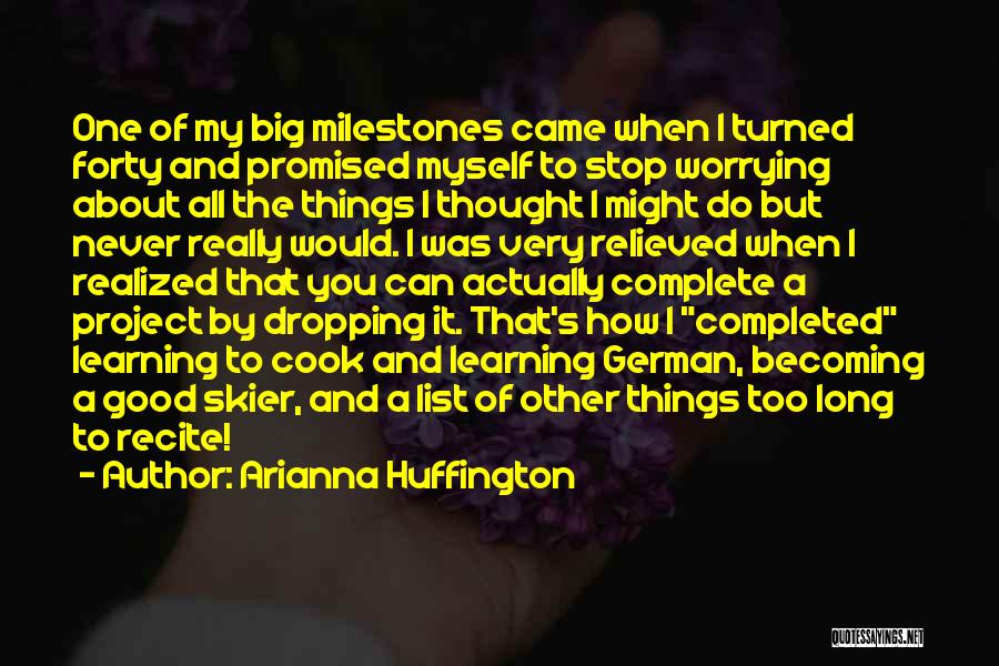 Arianna Huffington Quotes: One Of My Big Milestones Came When I Turned Forty And Promised Myself To Stop Worrying About All The Things