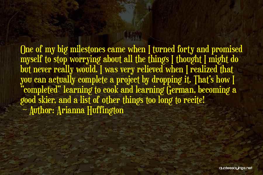 Arianna Huffington Quotes: One Of My Big Milestones Came When I Turned Forty And Promised Myself To Stop Worrying About All The Things