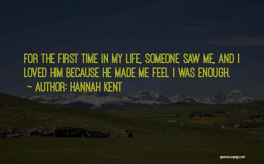 Hannah Kent Quotes: For The First Time In My Life, Someone Saw Me, And I Loved Him Because He Made Me Feel I