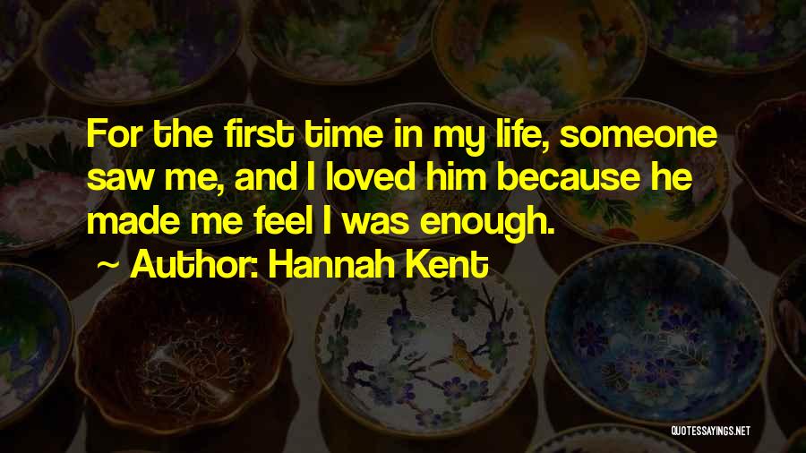 Hannah Kent Quotes: For The First Time In My Life, Someone Saw Me, And I Loved Him Because He Made Me Feel I