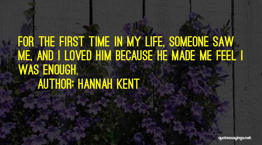 Hannah Kent Quotes: For The First Time In My Life, Someone Saw Me, And I Loved Him Because He Made Me Feel I