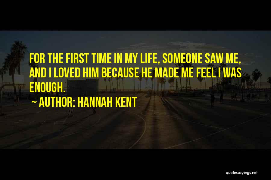 Hannah Kent Quotes: For The First Time In My Life, Someone Saw Me, And I Loved Him Because He Made Me Feel I