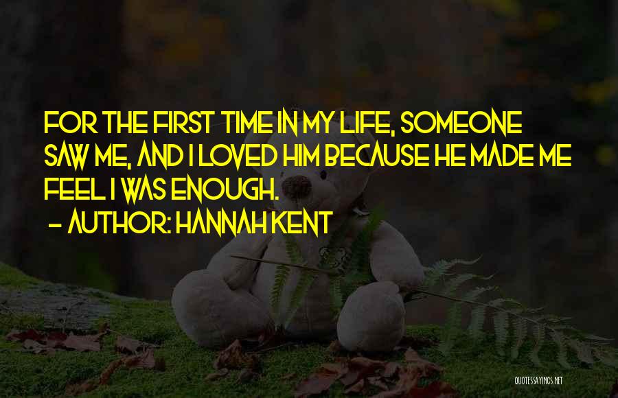 Hannah Kent Quotes: For The First Time In My Life, Someone Saw Me, And I Loved Him Because He Made Me Feel I