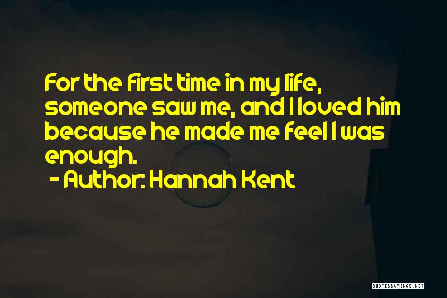 Hannah Kent Quotes: For The First Time In My Life, Someone Saw Me, And I Loved Him Because He Made Me Feel I