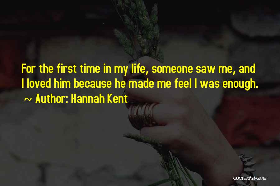 Hannah Kent Quotes: For The First Time In My Life, Someone Saw Me, And I Loved Him Because He Made Me Feel I