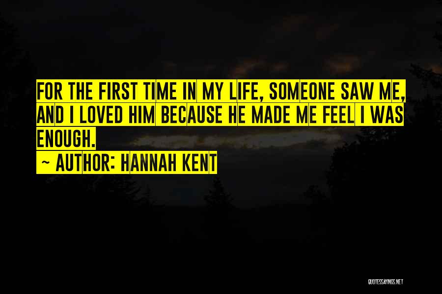 Hannah Kent Quotes: For The First Time In My Life, Someone Saw Me, And I Loved Him Because He Made Me Feel I