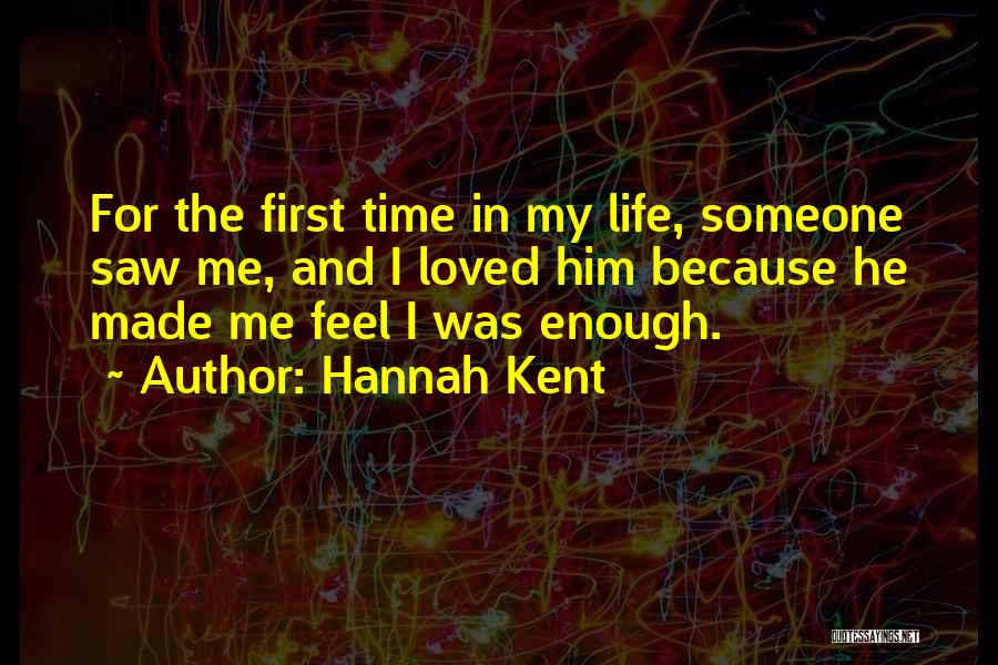 Hannah Kent Quotes: For The First Time In My Life, Someone Saw Me, And I Loved Him Because He Made Me Feel I