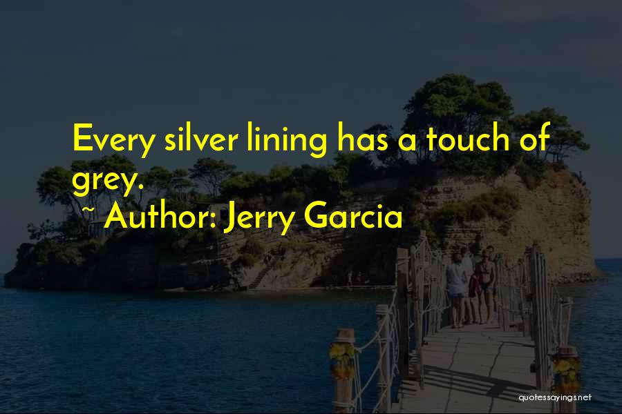 Jerry Garcia Quotes: Every Silver Lining Has A Touch Of Grey.