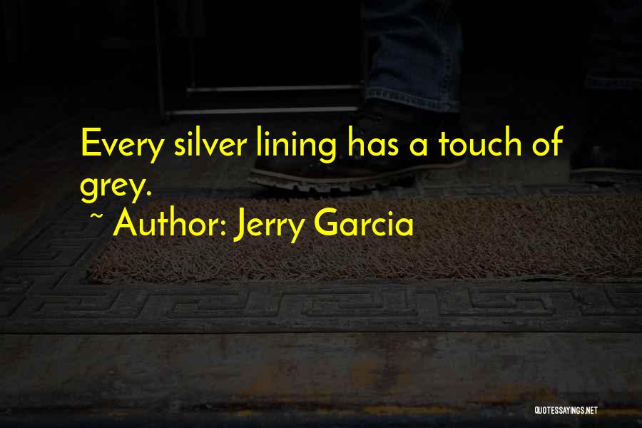 Jerry Garcia Quotes: Every Silver Lining Has A Touch Of Grey.