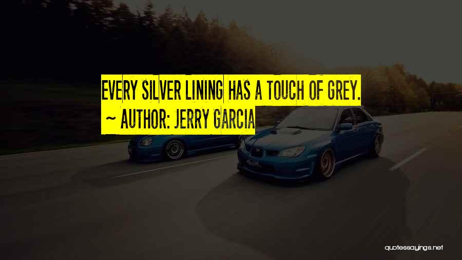 Jerry Garcia Quotes: Every Silver Lining Has A Touch Of Grey.