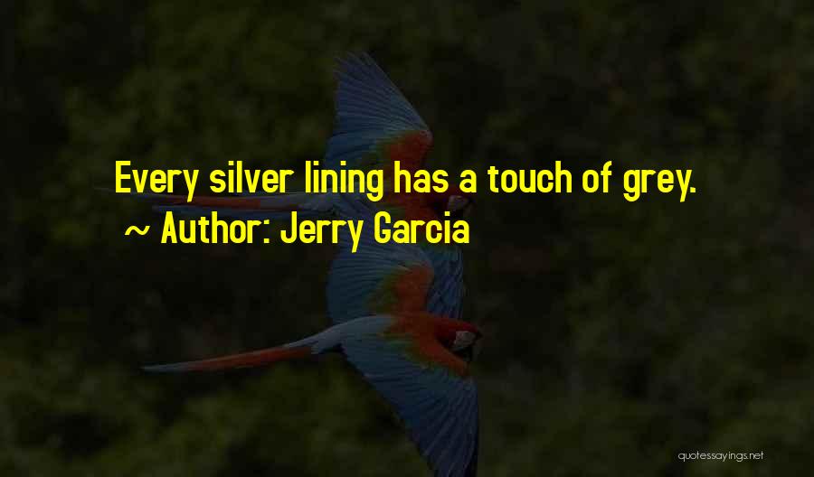 Jerry Garcia Quotes: Every Silver Lining Has A Touch Of Grey.