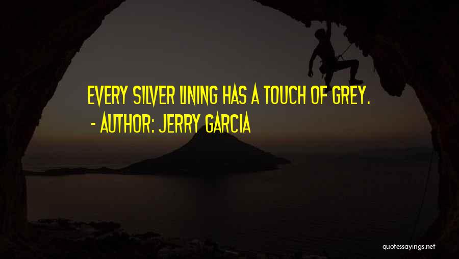 Jerry Garcia Quotes: Every Silver Lining Has A Touch Of Grey.