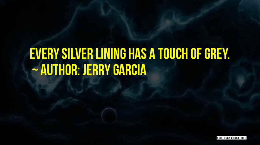 Jerry Garcia Quotes: Every Silver Lining Has A Touch Of Grey.