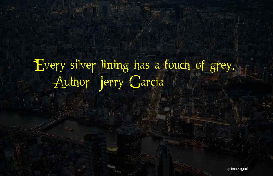 Jerry Garcia Quotes: Every Silver Lining Has A Touch Of Grey.