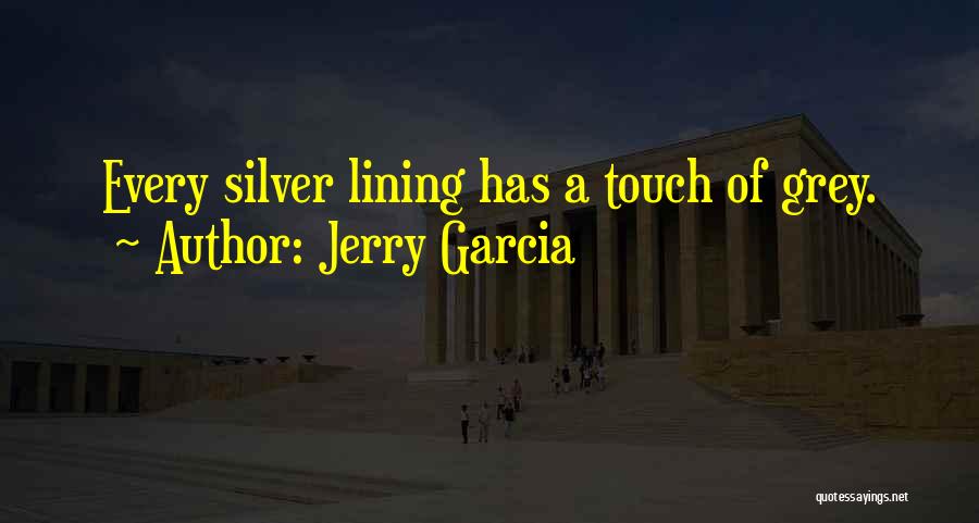 Jerry Garcia Quotes: Every Silver Lining Has A Touch Of Grey.